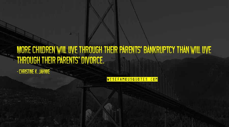 Divorce And Children Quotes By Christine K. Jahnke: More children will live through their parents' bankruptcy
