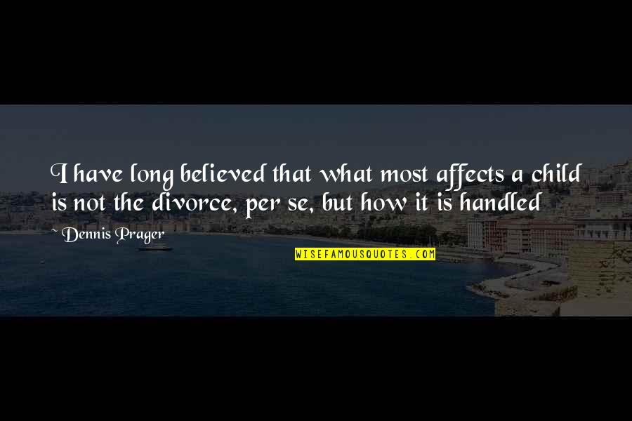 Divorce And Children Quotes By Dennis Prager: I have long believed that what most affects