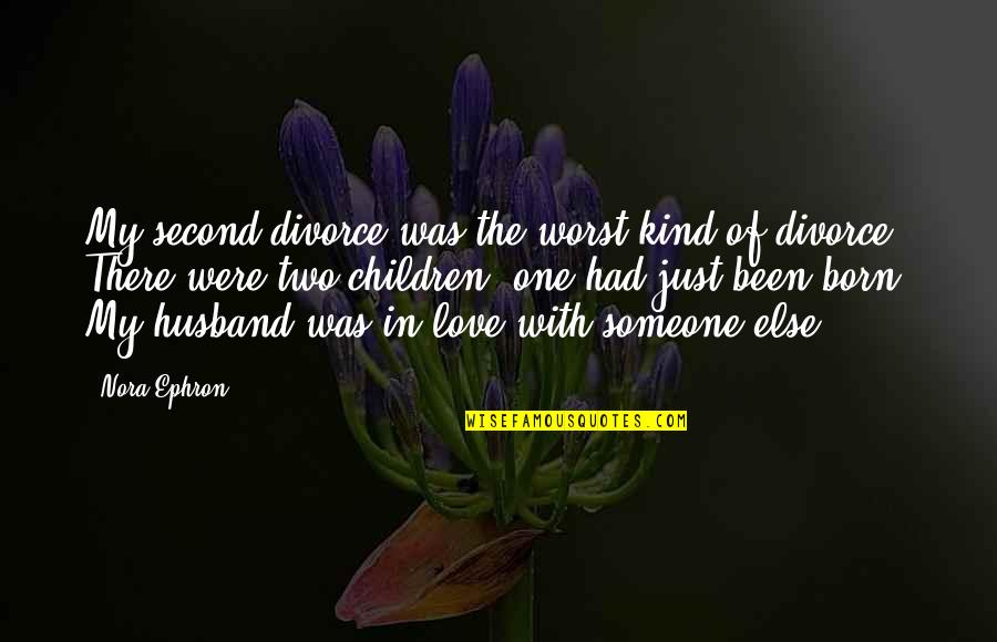 Divorce And Children Quotes By Nora Ephron: My second divorce was the worst kind of