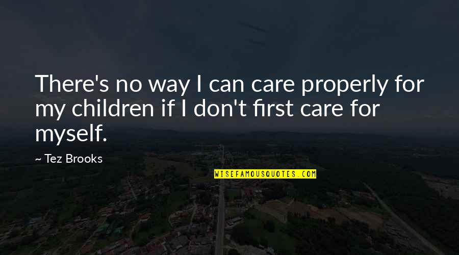 Divorce And Children Quotes By Tez Brooks: There's no way I can care properly for