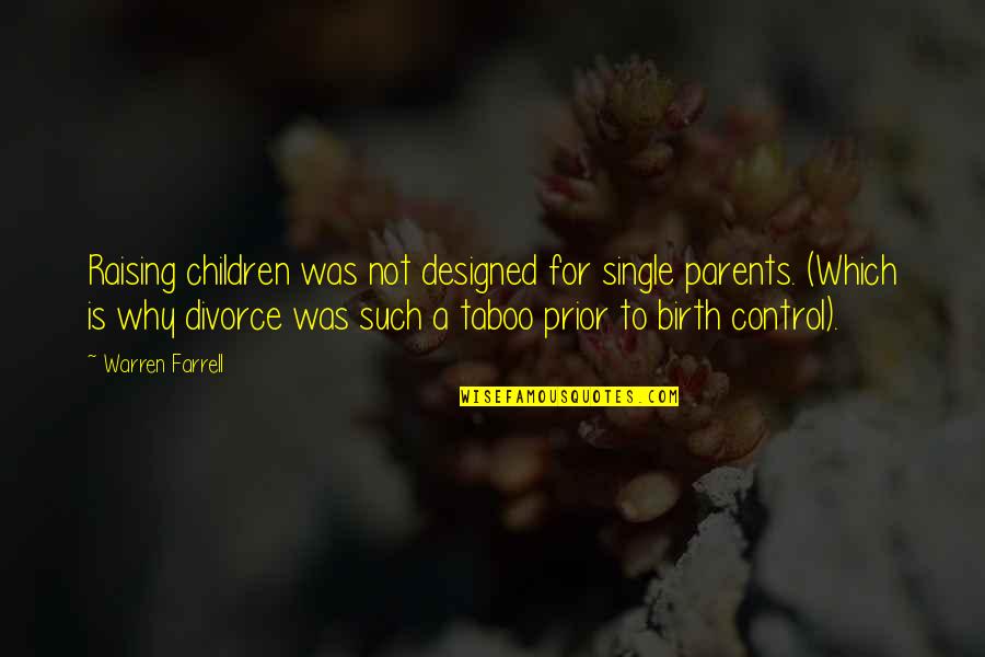 Divorce And Children Quotes By Warren Farrell: Raising children was not designed for single parents.