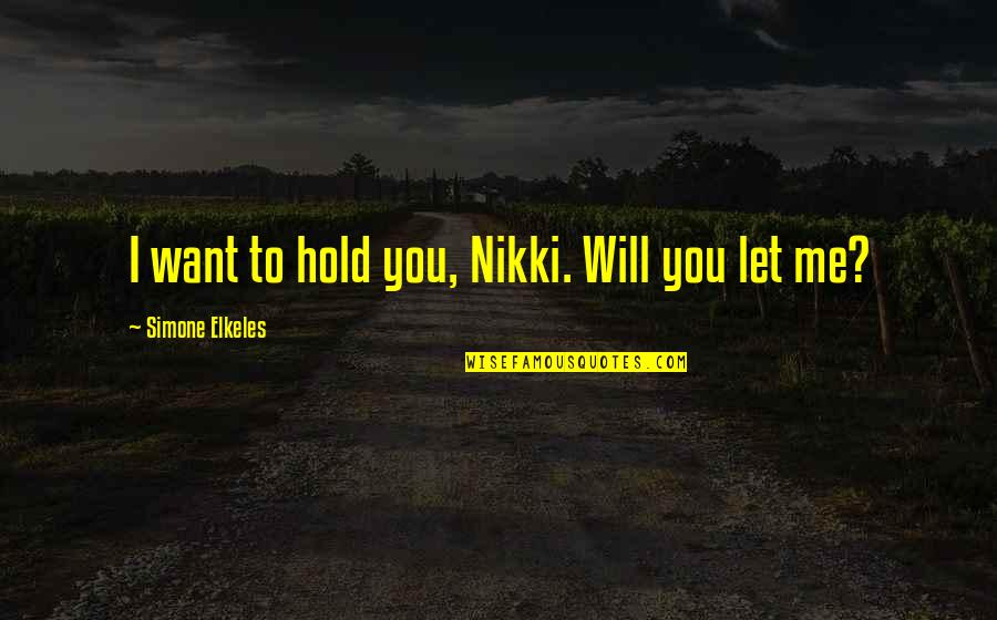 Divorce And Losing Friends Quotes By Simone Elkeles: I want to hold you, Nikki. Will you