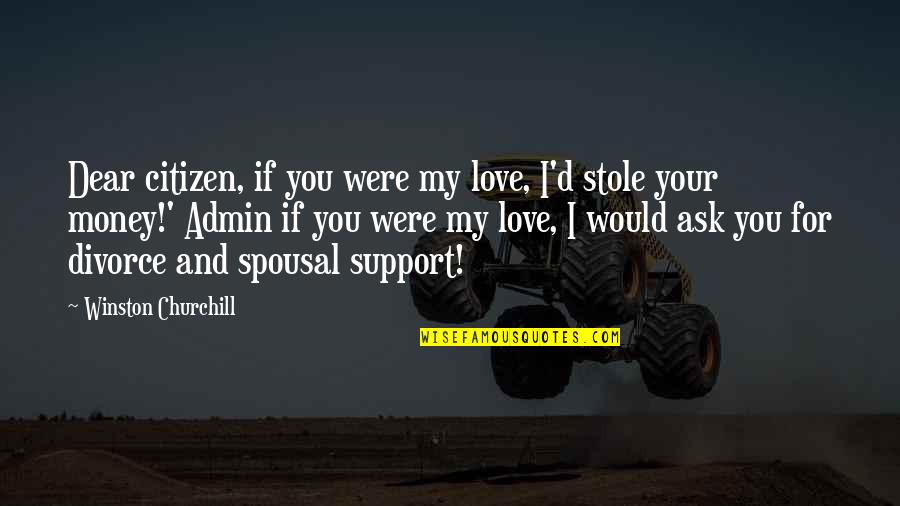 Divorce And Love Quotes By Winston Churchill: Dear citizen, if you were my love, I'd