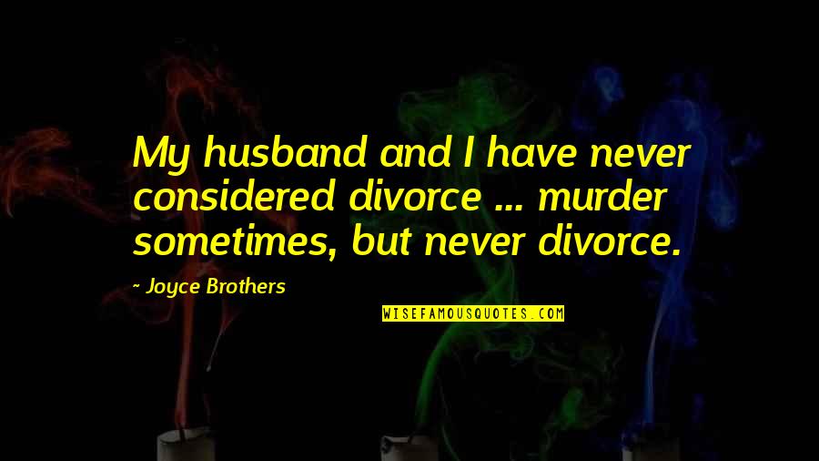 Divorce And Marriage Quotes By Joyce Brothers: My husband and I have never considered divorce