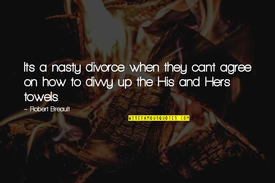 Divorce And Marriage Quotes By Robert Breault: It's a nasty divorce when they can't agree