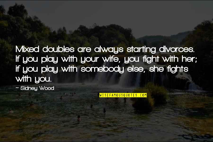 Divorce And Starting Over Quotes By Sidney Wood: Mixed doubles are always starting divorces. If you Divorce And Starting Over Quotes By Sidney Wood: Mixed doubles are always starting divorces. If you