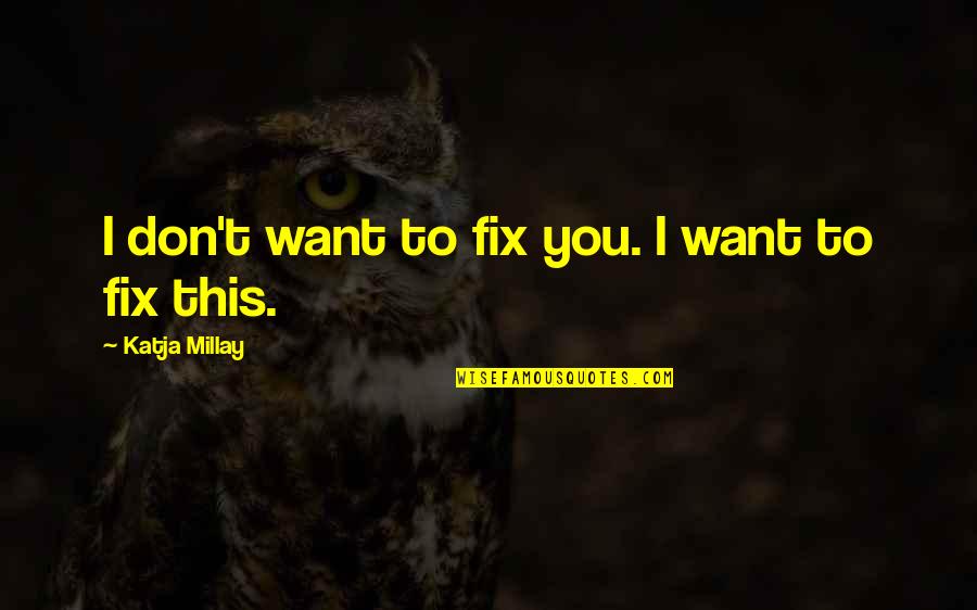 Divorce Card Quotes By Katja Millay: I don't want to fix you. I want