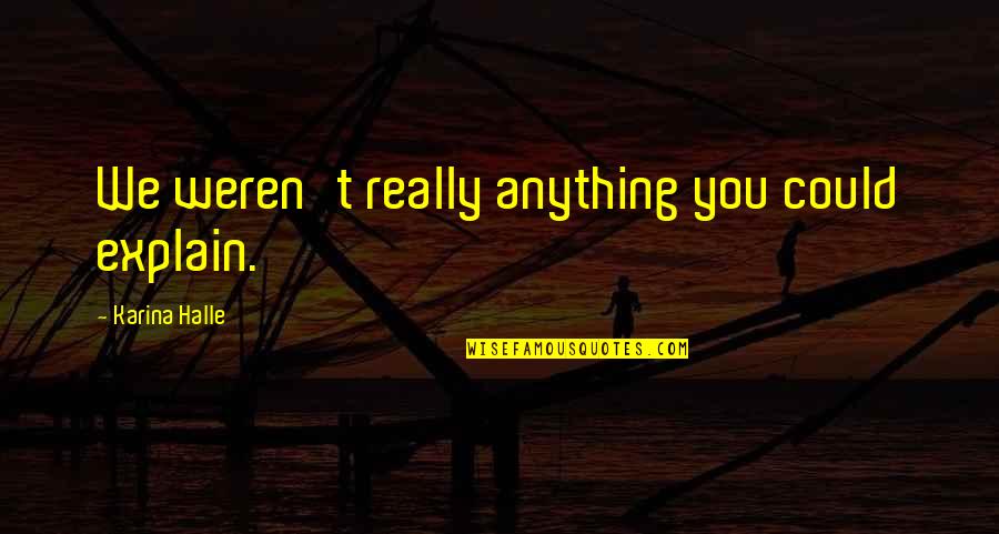 Divorce Coping Quotes By Karina Halle: We weren't really anything you could explain. Divorce Coping Quotes By Karina Halle: We weren't really anything you could explain.