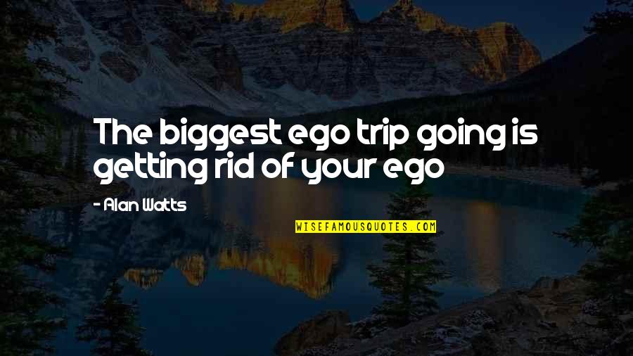Divorce Court Judge Toler Quotes By Alan Watts: The biggest ego trip going is getting rid