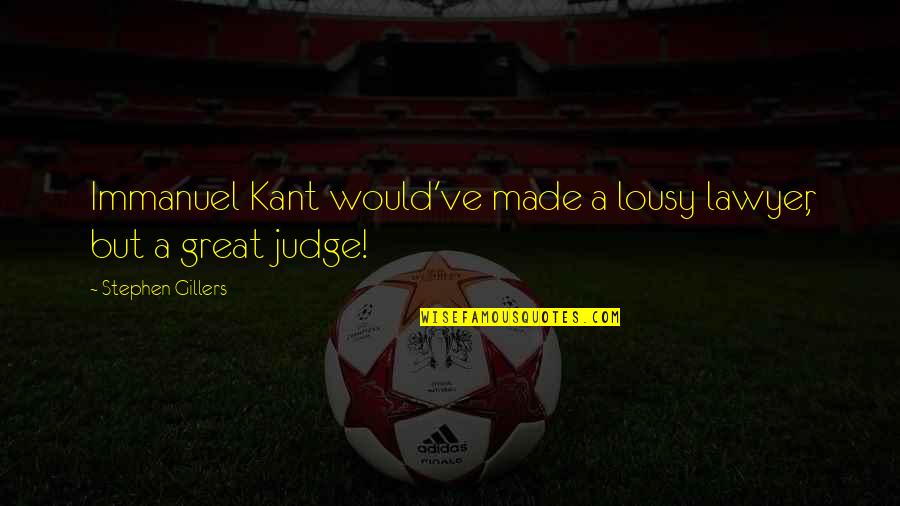 Divorce Court Judge Toler Quotes By Stephen Gillers: Immanuel Kant would've made a lousy lawyer, but Divorce Court Judge Toler Quotes By Stephen Gillers: Immanuel Kant would've made a lousy lawyer, but