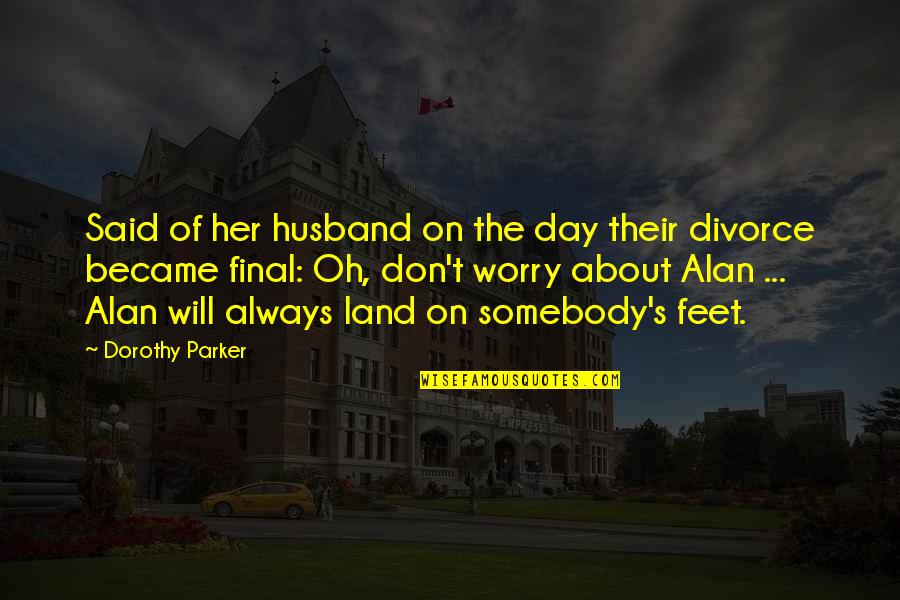 Divorce Day Quotes By Dorothy Parker: Said of her husband on the day their