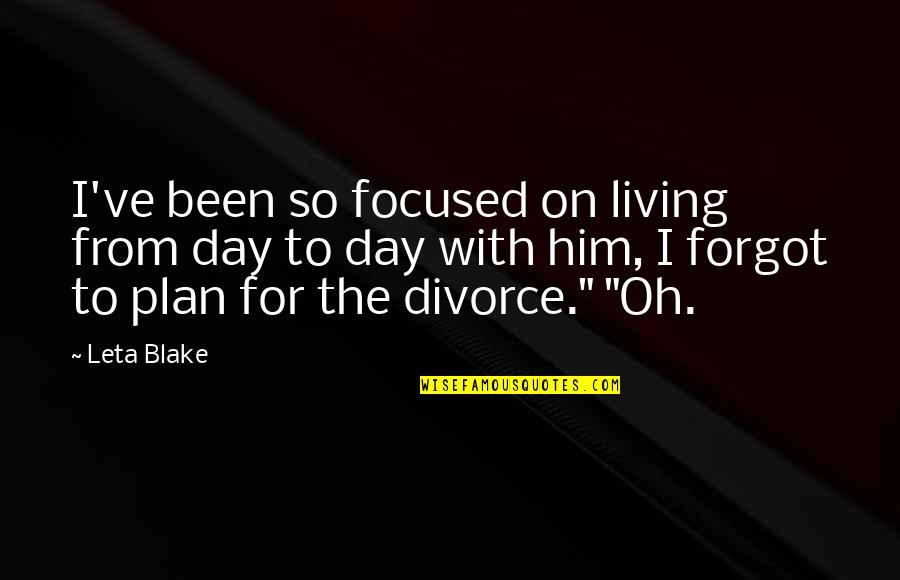 Divorce Day Quotes By Leta Blake: I've been so focused on living from day