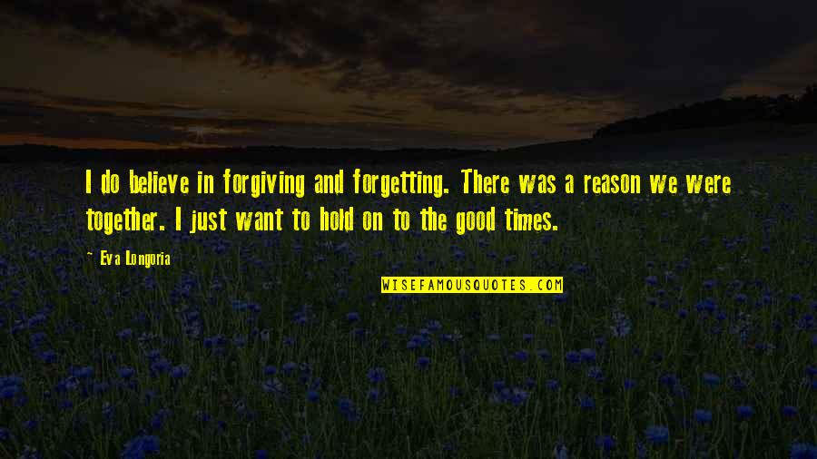 Divorce Is Good Quotes By Eva Longoria: I do believe in forgiving and forgetting. There Divorce Is Good Quotes By Eva Longoria: I do believe in forgiving and forgetting. There