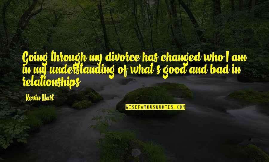 Divorce Is Good Quotes By Kevin Hart: Going through my divorce has changed who I Divorce Is Good Quotes By Kevin Hart: Going through my divorce has changed who I