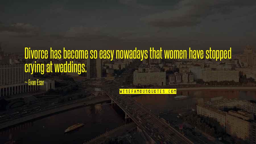 Divorce Is Not Easy Quotes By Evan Esar: Divorce has become so easy nowadays that women