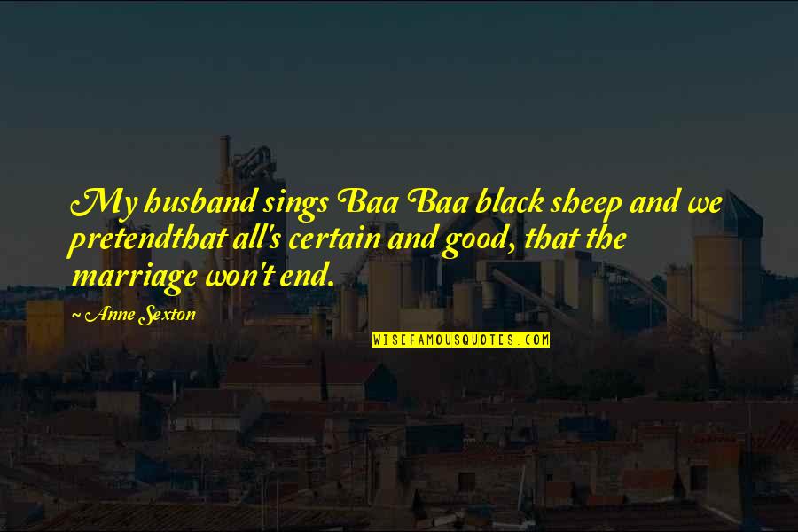 Divorce Quotes By Anne Sexton: My husband sings Baa Baa black sheep and