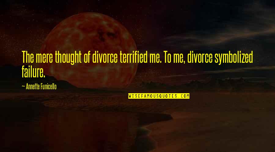 Divorce Quotes By Annette Funicello: The mere thought of divorce terrified me. To