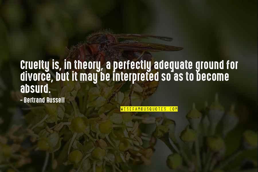 Divorce Quotes By Bertrand Russell: Cruelty is, in theory, a perfectly adequate ground