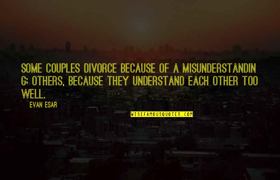 Divorce Quotes By Evan Esar: Some couples divorce because of a misunderstandin g;