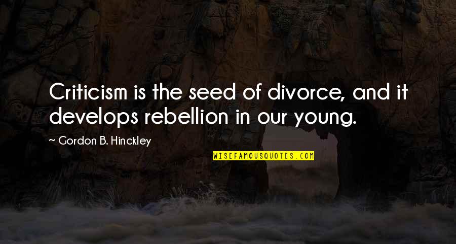 Divorce Quotes By Gordon B. Hinckley: Criticism is the seed of divorce, and it