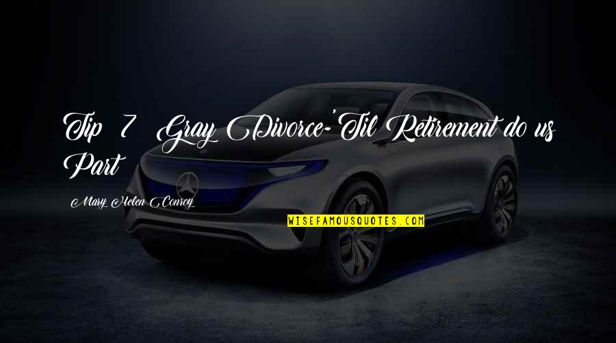 Divorce Quotes By Mary Helen Conroy: Tip #7: Gray Divorce-'Til Retirement do us Part?