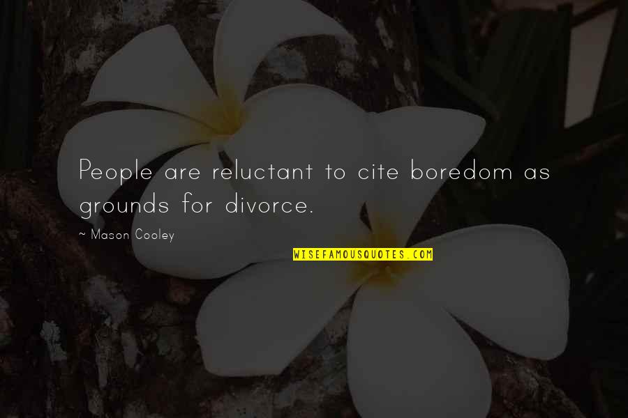 Divorce Quotes By Mason Cooley: People are reluctant to cite boredom as grounds