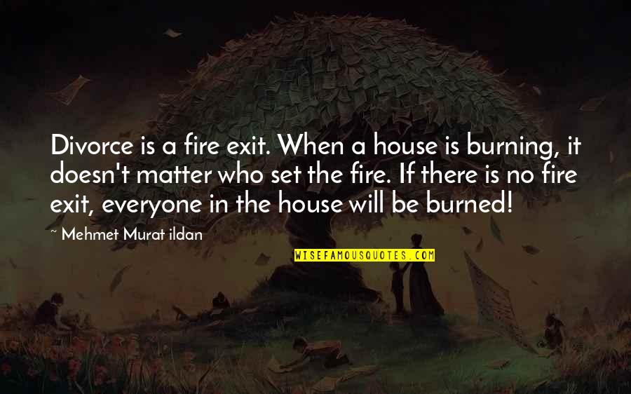 Divorce Quotes By Mehmet Murat Ildan: Divorce is a fire exit. When a house