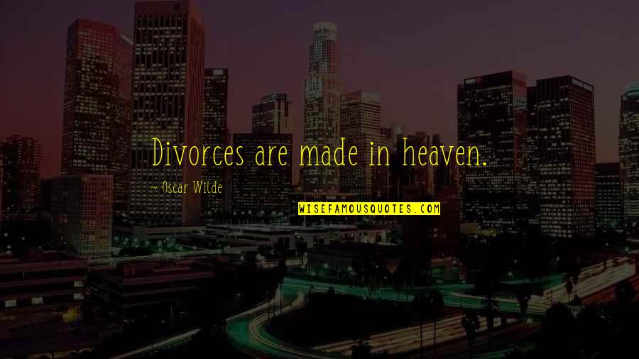 Divorce Quotes By Oscar Wilde: Divorces are made in heaven.