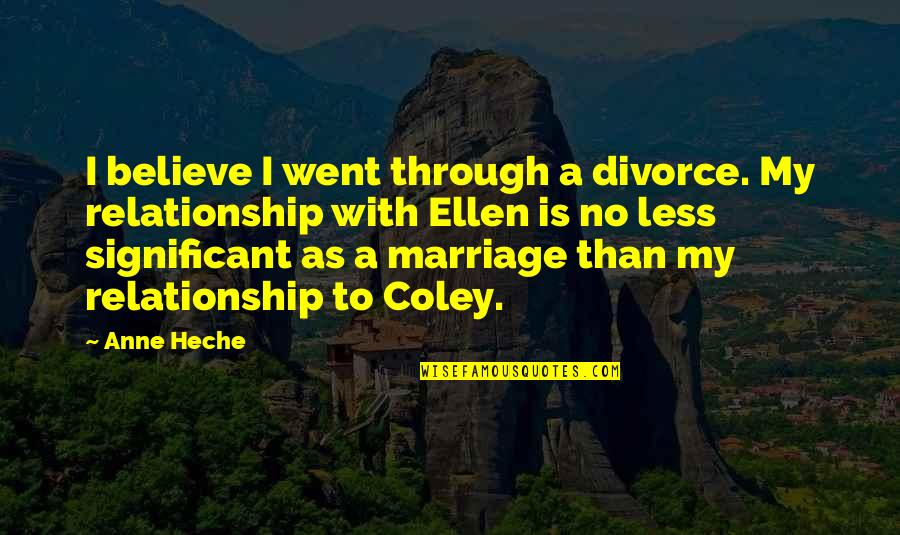 Divorce Relationship Quotes By Anne Heche: I believe I went through a divorce. My Divorce Relationship Quotes By Anne Heche: I believe I went through a divorce. My