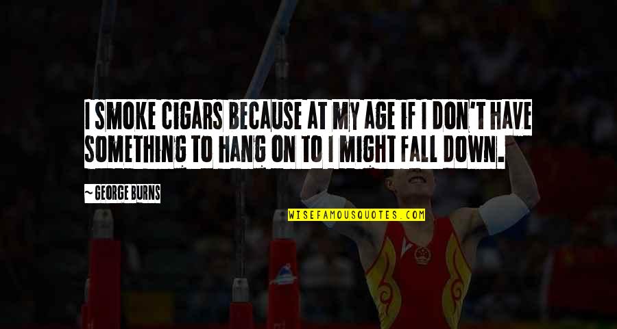 Divorce Relationship Quotes By George Burns: I smoke cigars because at my age if Divorce Relationship Quotes By George Burns: I smoke cigars because at my age if