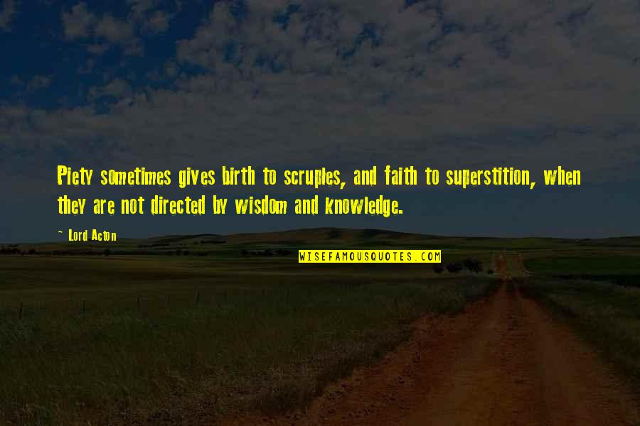 Divorce Relationship Quotes By Lord Acton: Piety sometimes gives birth to scruples, and faith Divorce Relationship Quotes By Lord Acton: Piety sometimes gives birth to scruples, and faith