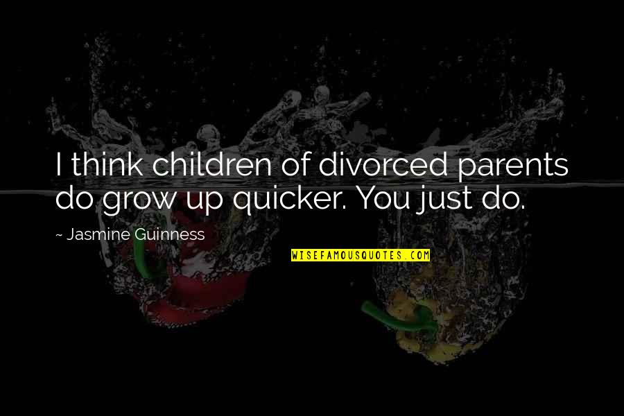 Divorced Parents Quotes By Jasmine Guinness: I think children of divorced parents do grow