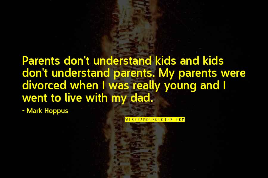 Divorced Parents Quotes By Mark Hoppus: Parents don't understand kids and kids don't understand