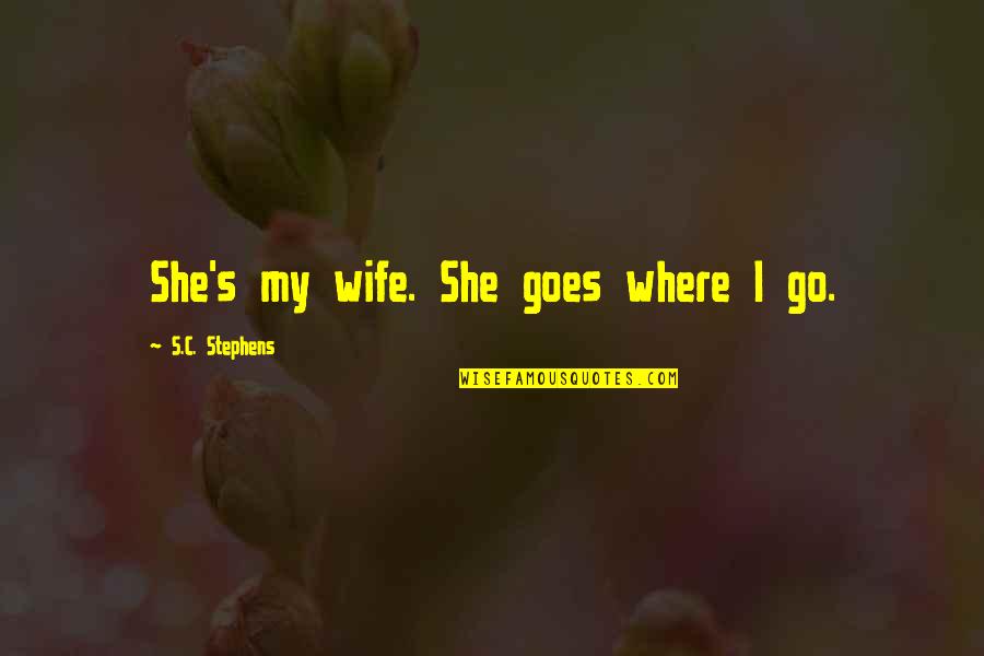 Divorcees Quotes By S.C. Stephens: She's my wife. She goes where I go.