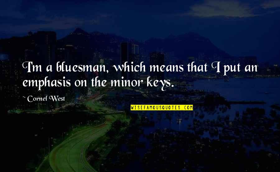 Divorciada Quotes By Cornel West: I'm a bluesman, which means that I put