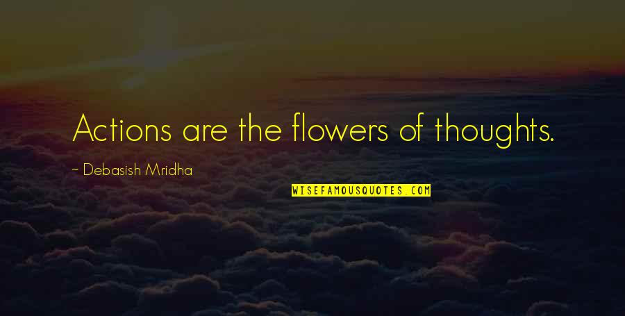 Divorciada Quotes By Debasish Mridha: Actions are the flowers of thoughts. Divorciada Quotes By Debasish Mridha: Actions are the flowers of thoughts.