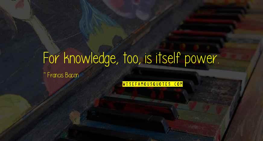 Divorciar Quotes By Francis Bacon: For knowledge, too, is itself power. Divorciar Quotes By Francis Bacon: For knowledge, too, is itself power.
