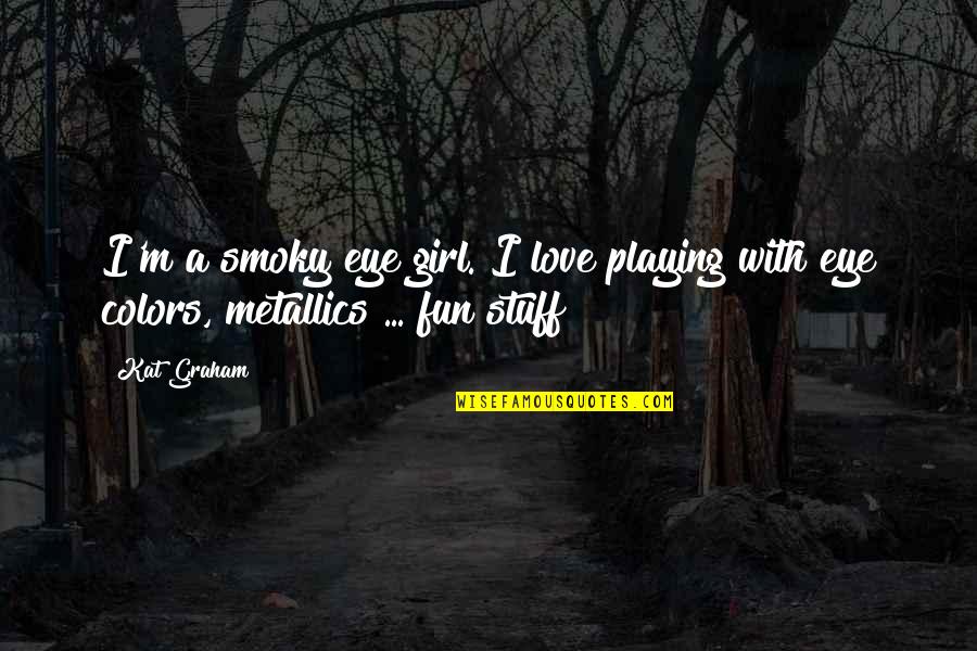Divorciar Se Quotes By Kat Graham: I'm a smoky eye girl. I love playing