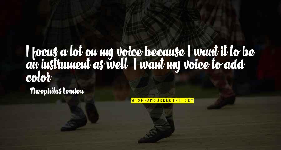 Divorciar Se Quotes By Theophilus London: I focus a lot on my voice because Divorciar Se Quotes By Theophilus London: I focus a lot on my voice because