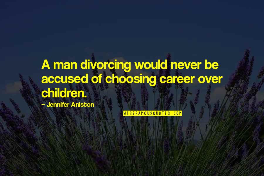Divorcing Quotes By Jennifer Aniston: A man divorcing would never be accused of