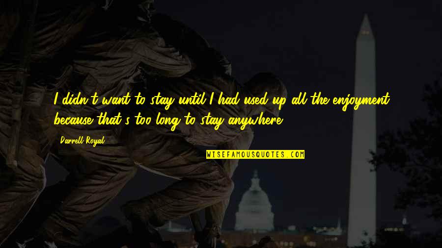 Divorzio Consensuale Quotes By Darrell Royal: I didn't want to stay until I had Divorzio Consensuale Quotes By Darrell Royal: I didn't want to stay until I had
