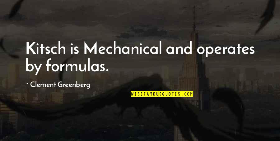 Divovski Dzin Quotes By Clement Greenberg: Kitsch is Mechanical and operates by formulas. Divovski Dzin Quotes By Clement Greenberg: Kitsch is Mechanical and operates by formulas.
