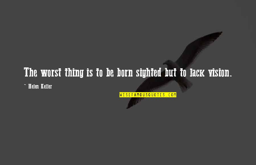 Divovski Dzin Quotes By Helen Keller: The worst thing is to be born sighted Divovski Dzin Quotes By Helen Keller: The worst thing is to be born sighted