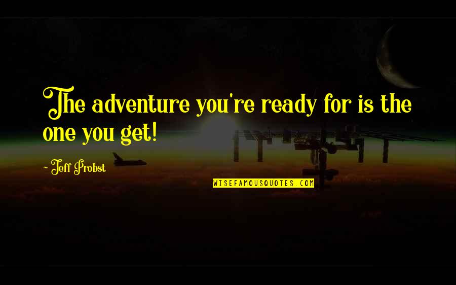 Divovski Kaktusi Quotes By Jeff Probst: The adventure you're ready for is the one