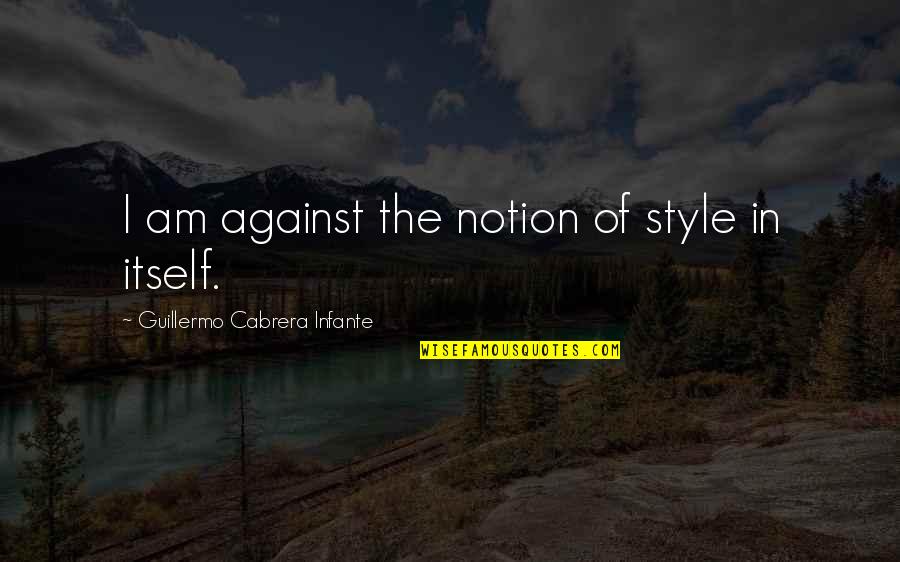 Divovski Val Quotes By Guillermo Cabrera Infante: I am against the notion of style in