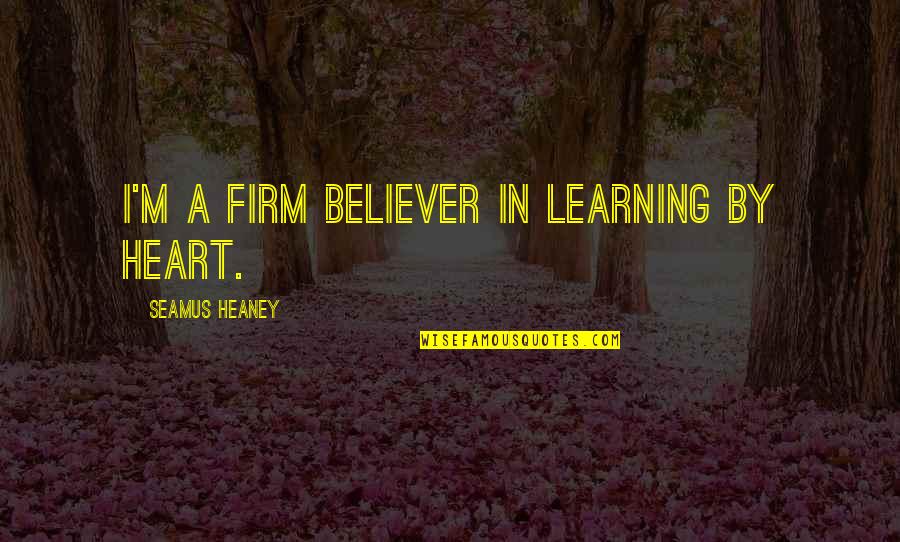 Divulgar Em Quotes By Seamus Heaney: I'm a firm believer in learning by heart. Divulgar Em Quotes By Seamus Heaney: I'm a firm believer in learning by heart.