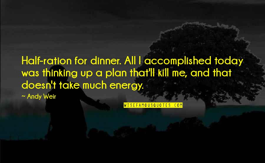 Divulgar Quotes By Andy Weir: Half-ration for dinner. All I accomplished today was Divulgar Quotes By Andy Weir: Half-ration for dinner. All I accomplished today was