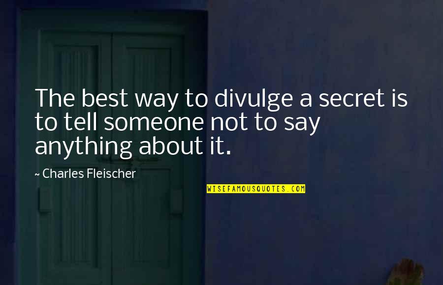 Divulge Quotes By Charles Fleischer: The best way to divulge a secret is