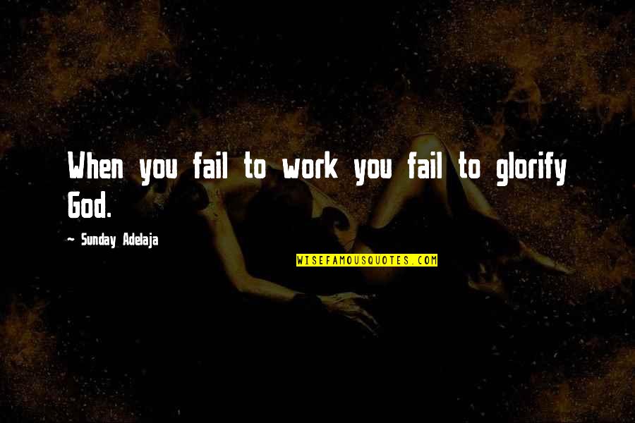 Divulge Quotes By Sunday Adelaja: When you fail to work you fail to