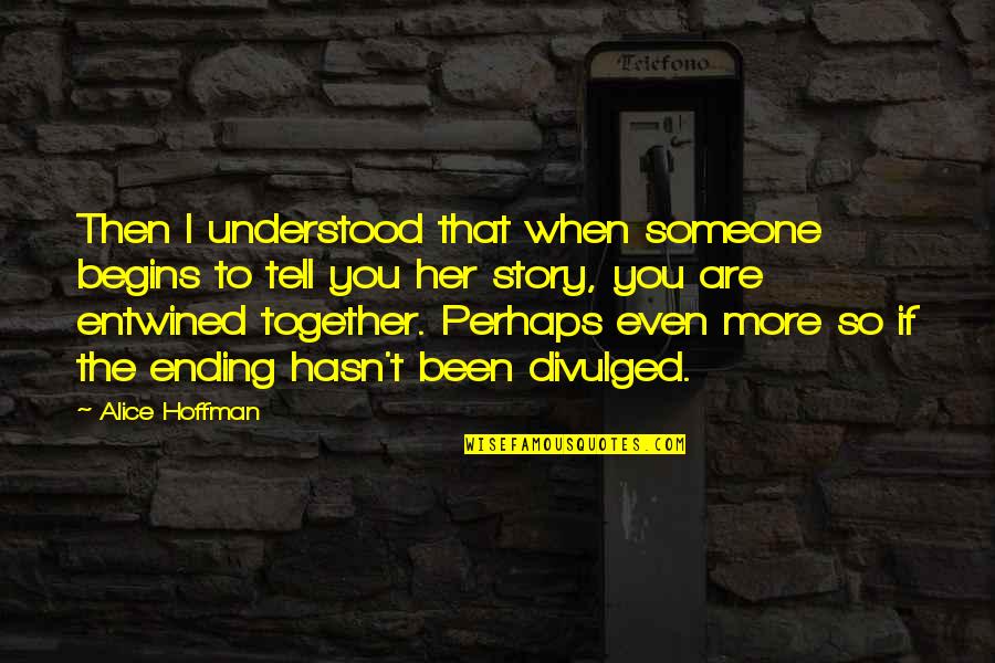 Divulged Quotes By Alice Hoffman: Then I understood that when someone begins to